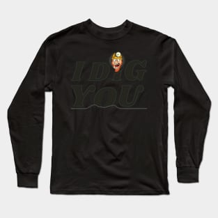 I Dig You Long Sleeve T-Shirt